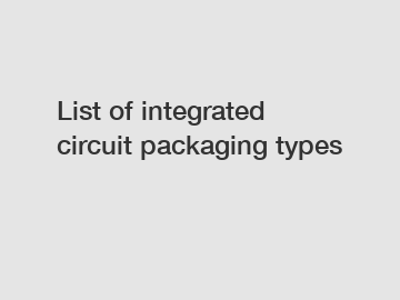 List of integrated circuit packaging types