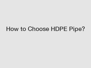 How to Choose HDPE Pipe?
