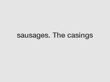 sausages. The casings