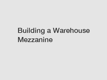 Building a Warehouse Mezzanine