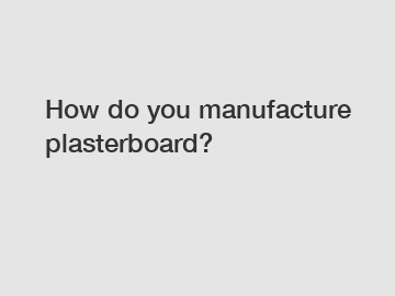 How do you manufacture plasterboard?