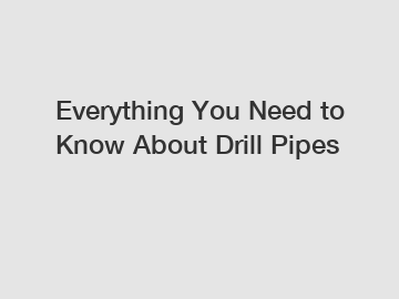Everything You Need to Know About Drill Pipes