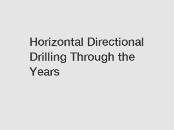 Horizontal Directional Drilling Through the Years