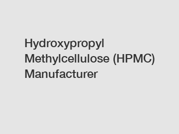 Hydroxypropyl Methylcellulose (HPMC) Manufacturer