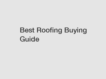 Best Roofing Buying Guide