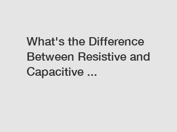 What's the Difference Between Resistive and Capacitive ...