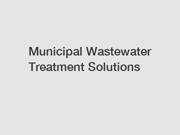 Municipal Wastewater Treatment Solutions