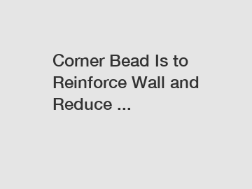Corner Bead Is to Reinforce Wall and Reduce ...