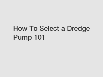 How To Select a Dredge Pump 101