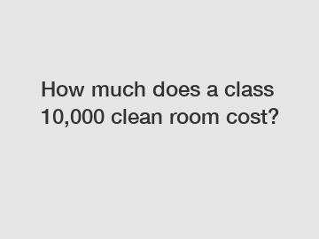 How much does a class 10,000 clean room cost?