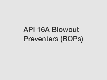 API 16A Blowout Preventers (BOPs)