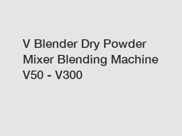 V Blender Dry Powder Mixer Blending Machine V50 - V300