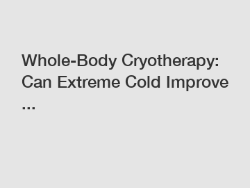 Whole-Body Cryotherapy: Can Extreme Cold Improve ...