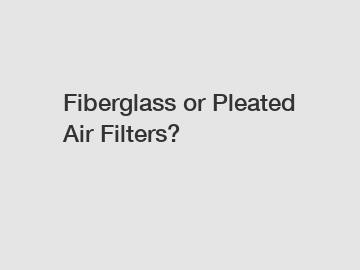 Fiberglass or Pleated Air Filters?
