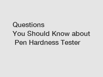 Questions You Should Know about Pen Hardness Tester