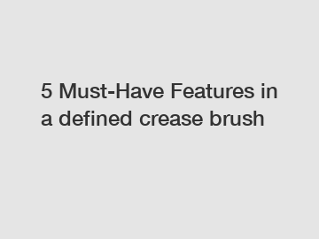 5 Must-Have Features in a defined crease brush