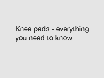 Knee pads - everything you need to know