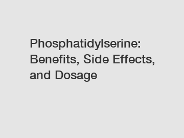 Phosphatidylserine: Benefits, Side Effects, and Dosage