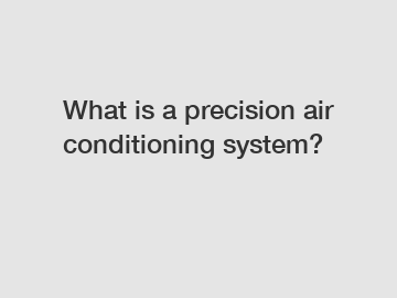 What is a precision air conditioning system?