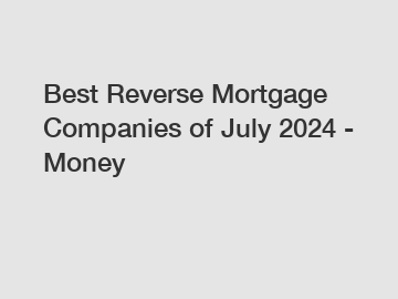 Best Reverse Mortgage Companies of July 2024 - Money