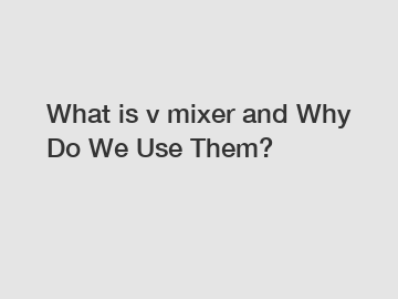 What is v mixer and Why Do We Use Them?