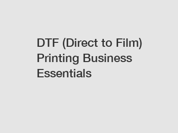 DTF (Direct to Film) Printing Business Essentials