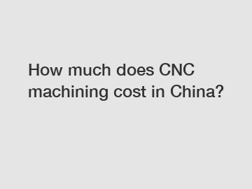 How much does CNC machining cost in China?