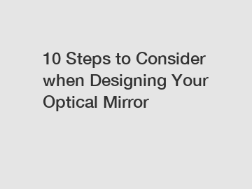 10 Steps to Consider when Designing Your Optical Mirror