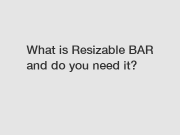 What is Resizable BAR and do you need it?