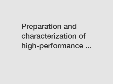 Preparation and characterization of high-performance ...