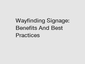 Wayfinding Signage: Benefits And Best Practices