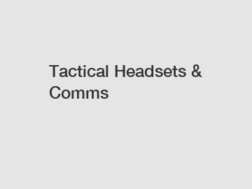 Tactical Headsets & Comms
