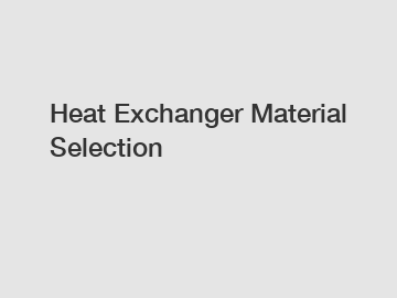 Heat Exchanger Material Selection
