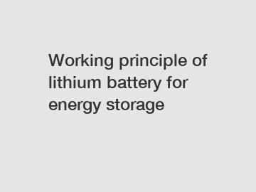 Working principle of lithium battery for energy storage