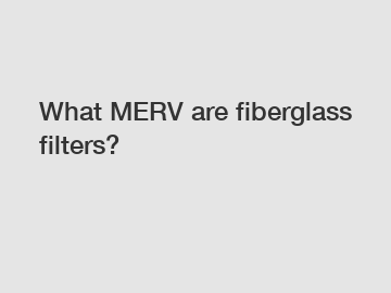 What MERV are fiberglass filters?