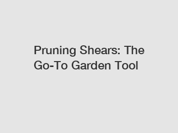 Pruning Shears: The Go-To Garden Tool