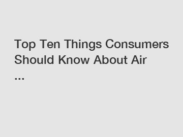 Top Ten Things Consumers Should Know About Air ...