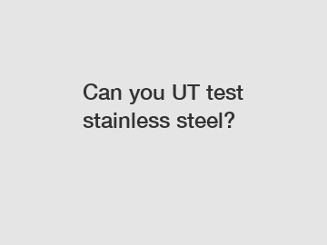 Can you UT test stainless steel?