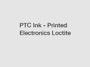 PTC Ink - Printed Electronics Loctite