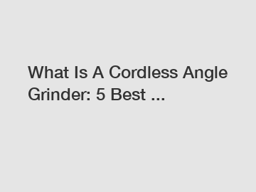 What Is A Cordless Angle Grinder: 5 Best ...