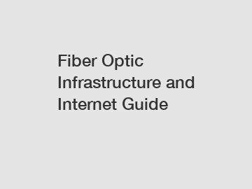 Fiber Optic Infrastructure and Internet Guide