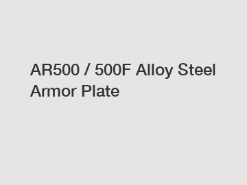 AR500 / 500F Alloy Steel Armor Plate