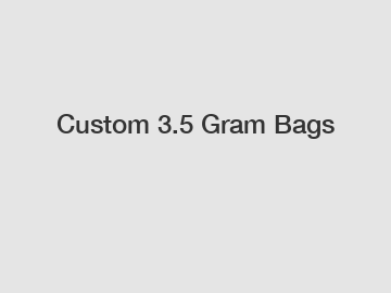 Custom 3.5 Gram Bags