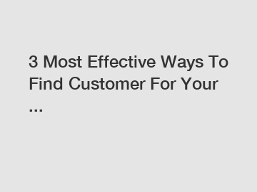 3 Most Effective Ways To Find Customer For Your ...