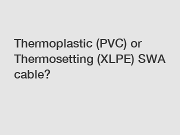 Thermoplastic (PVC) or Thermosetting (XLPE) SWA cable?