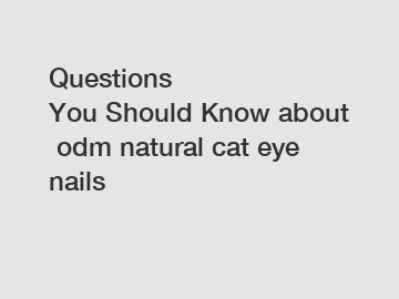 Questions You Should Know about odm natural cat eye nails