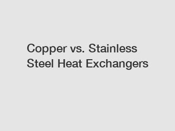 Copper vs. Stainless Steel Heat Exchangers