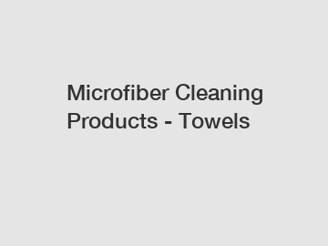 Microfiber Cleaning Products - Towels