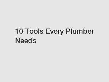 10 Tools Every Plumber Needs