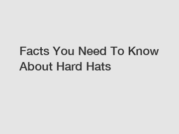 Facts You Need To Know About Hard Hats